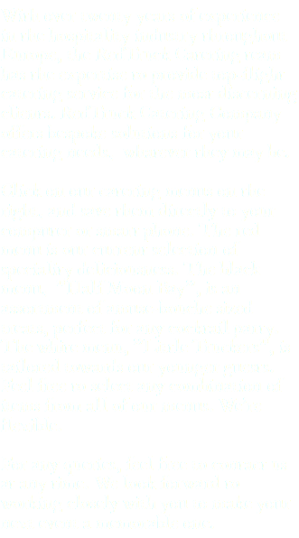 With over twenty years of experience in the hospitality industry throughout Europe, the RedTruck Catering team has the expertise to provide top-flight catering service for the most discerning clients. RedTruck Catering Company offers bespoke solutions for your catering needs, whatever they may be. Click on our catering menus on the right, and save them directly to your computer or smart phone. The red menu is our current selection of speciality deliciousness. The black menu, "Half Moon Bay", is an assortment of amuse-bouche sized treats, perfect for any cocktail party. The white menu, "Little Truckers", is tailored towards our younger guests. Feel free to select any combination of items from all of our menus. We're flexible. For any queries, feel free to contact us at any time. We look forward to working closely with you to make your next event a memorable one.